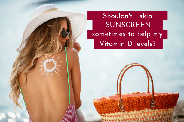 Shouldn’t I skip sunscreen sometimes to help my Vitamin D levels?<